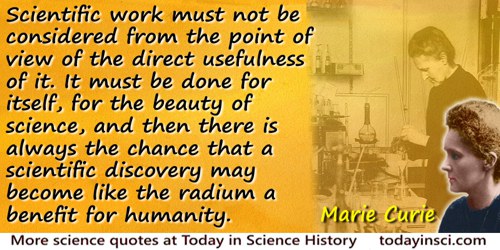 Marie Curie quote: We must not forget that when radium was discovered no one knew that it would prove useful in hospitals. The w