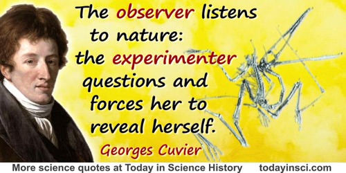Georges Cuvier quote: The observer listens to nature: the experimenter questions and forces her to reveal herself.