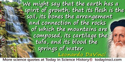Leonardo da Vinci quote: ... we might say that the earth has a spirit of growth; that its flesh is the soil, its bones the arran