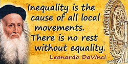Leonardo da Vinci quote: Inequality is the cause of all local movements. There is no rest without equality.