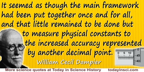 William Cecil Dampier quote: It seemed as though the main framework had been put together once and for all