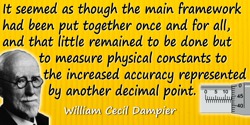 William Cecil Dampier quote: It seemed as though the main framework had been put together once and for all