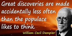 William Cecil Dampier quote: Great discoveries are made accidentally less often than the populace likes to think.