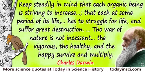 Charles Darwin quote: All that we can do, is to keep steadily in mind that each organic being is striving to increase at a geome