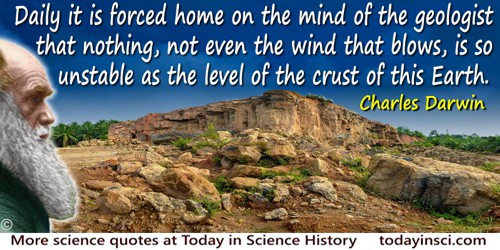 Charles Darwin quote: Daily it is forced home on the mind of the geologist that nothing, not even the wind that blows, is so uns