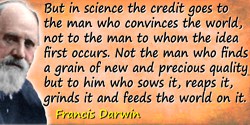 Francis Darwin quote: But in science the credit goes to the man who convinces the world, not to the man to whom the idea first o
