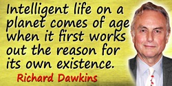 Richard Dawkins quote: Intelligent life on a planet comes of age when it first works out the reason for its own existence. 