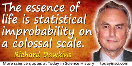 Richard Dawkins quote: The essence of life is statistical improbability on a colossal scale. 