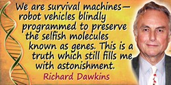 Richard Dawkins quote: We are survival machines—robot vehicles blindly programmed to preserve the selfish molecules known as gen