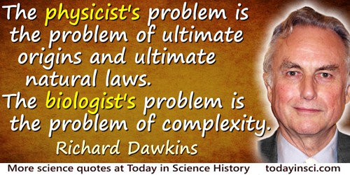Richard Dawkins quote: The physicist’s problem is the problem of ultimate origins and ultimate natural laws. The biologist's pro