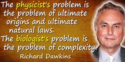 Richard Dawkins quote: The physicist’s problem is the problem of ultimate origins and ultimate natural laws. The biologist's pro