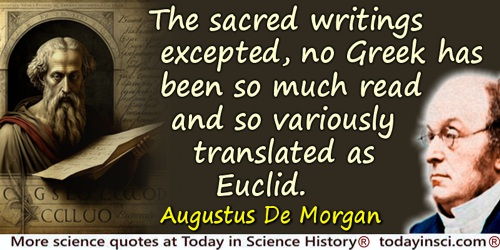 Augustus De Morgan quote: The sacred writings excepted, no Greek has been so much read and so variously translated as Euclid.
