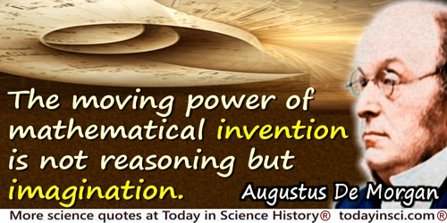 Augustus De Morgan quote: The moving power of mathematical invention is not reasoning but imagination.