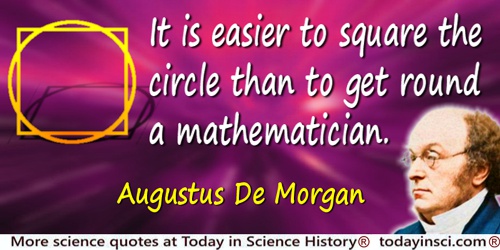 Augustus De Morgan quote: It is easier to square the circle than to get round a mathematician.