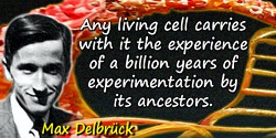 Max Ludwig Henning Delbrück quote: Any living cell carries with it the experience of a billion years of experimentation