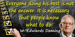 W. Edwards Deming quote: Everyone doing his best is not the answer. It is necessary that people know
