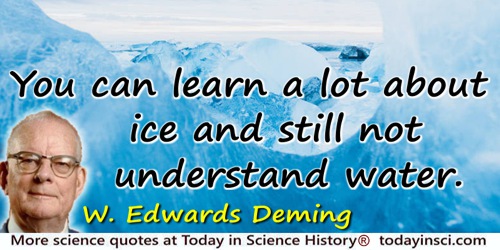 W. Edwards Deming quote: You can learn a lot about ice and still not understand water.