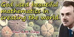 Paul A. M. Dirac quote: God used beautiful mathematics in creating the world.