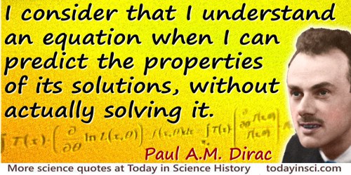 Paul A. M. Dirac quote: I consider that I understand an equation when I can predict the properties of its solutions, without act