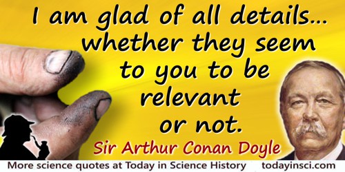 Arthur Conan Doyle quote: I am glad of all details … whether they seem to you to be relevant or not.