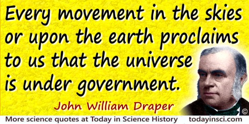 John William Draper quote: Every movement in the skies or upon the earth proclaims to us that the universe is under government.