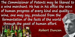 Robert Kennedy Duncan quote: The Commissioner of Patents may be likened to a wine merchant. He has in his office the wine of hum