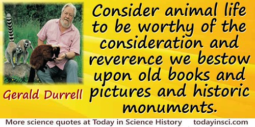 Gerald Malcolm Durrell quote: Until we consider animal life to be worthy of the consideration and reverence we bestow upon old b