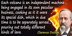 Clarence Edward Dutton quote: Each volcano is an independent machine—nay, each vent and monticule is for the time being engaged 
