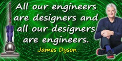 James Dyson quote: All our engineers are designers and all our designers are engineers.
