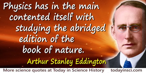 Arthur Stanley Eddington quote: Physics has in the main contented itself with studying the abridged edition of the book of natur