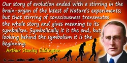 Arthur Stanley Eddington quote: Our story of evolution ended with a stirring in the brain-organ of the latest of Nature’s experi