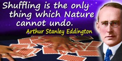 Arthur Stanley Eddington quote: Shuffling is the only thing which Nature cannot undo.
