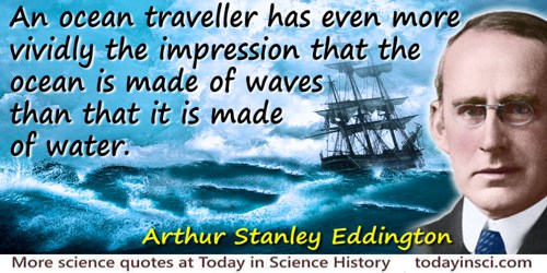 Arthur Stanley Eddington quote: An ocean traveller has even more vividly the impression that the ocean is made of waves than tha