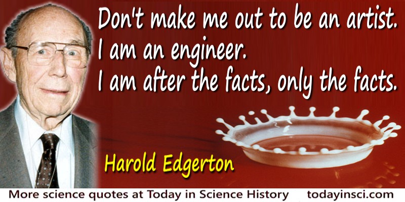 Harold E. Edgerton quote Don't make me out to be an artist. I am an engineer.