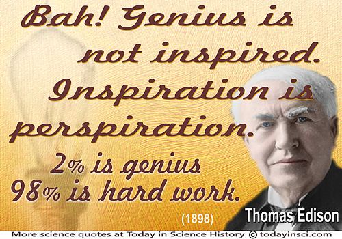 Thomas Edison quote “Genius is not inspired. Inspiration is perspiration.”