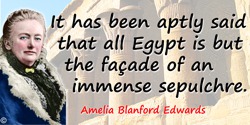 Amelia Blanford Edwards quote: It has been aptly said that all Egypt is but the façade of an immense sepulchre.