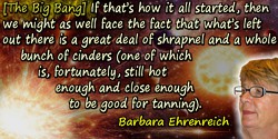 Barbara Ehrenreich quote: left out there is a great deal of shrapnel and a whole bunch of cinders