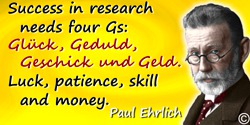 Paul Ehrlich quote: Success in research needs four Gs: Glück, Geduld, Geschick und Geld. Luck, patience, skill and money.