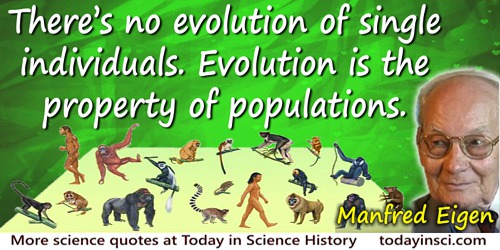 Manfred Eigen quote: There’s no evolution of single individuals. Evolution is the property of populations.