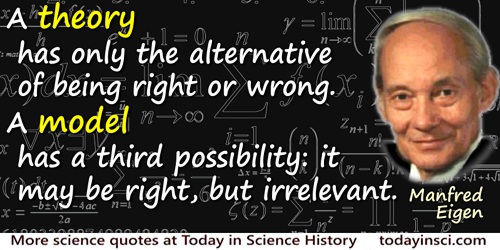 Manfred Eigen quote: A theory has only the alternative of being right or wrong. A model has a third possibility: it may be right