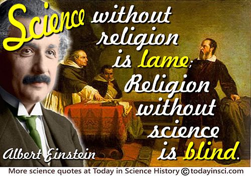 Albert Einstein quote “Science without religion is lame; religion without science is blind.”