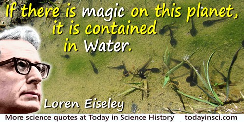 Loren Eiseley quote: If there is magic on this planet, it is contained in Water.