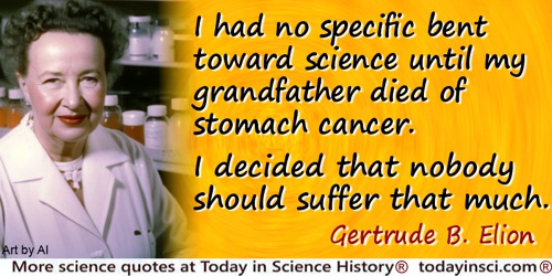 Gertrude B. Elion quote: I had no specific bent toward science until my grandfather died of stomach cancer