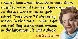 Gertrude B. Elion quote: been aware that there were doors closed to me until I started knocking on them
