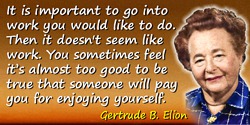 Gertrude B. Elion quote: It is important to go into work you would like to do