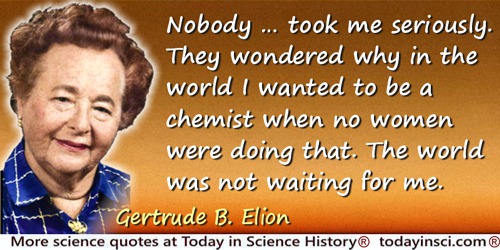 Gertrude B. Elion quote: They wondered why in the world I wanted to be a chemist when no women were doing that