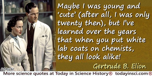 Gertrude B. Elion quote: when you put white lab coats on chemists, they all look alike