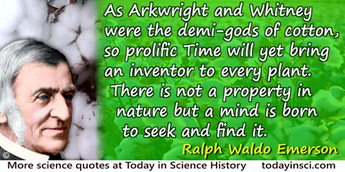 Ralph Waldo Emerson quote: As Arkwright and Whitney were the demi-gods of cotton, so prolific Time will yet bring an inventor to