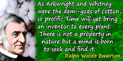 Ralph Waldo Emerson quote: As Arkwright and Whitney were the demi-gods of cotton, so prolific Time will yet bring an inventor to