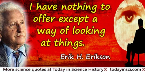 Erik H. Erikson quote: I have nothing to offer except a way of looking at things